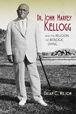 "Dr. John Harvey Kellogg and the Religion of Biologic Living"