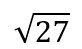 Square root of 27