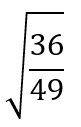 Square root of 36 divided by 49