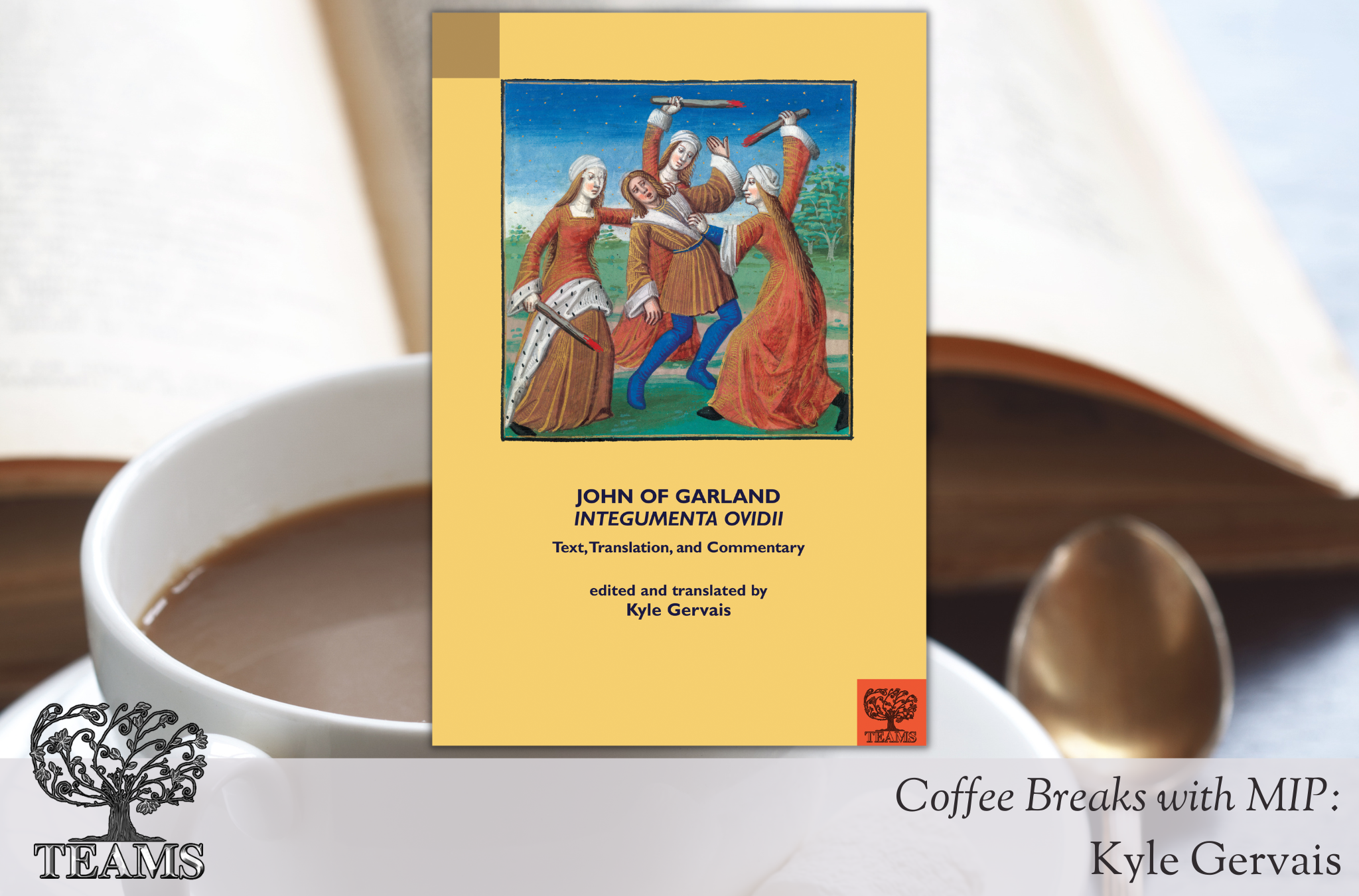 The cover of John of Garland, Integumenta Ovidii: a manuscript image of several women beating a man with clubs, the title in blue on a yellow background. Behind the book cover is an image of a coffee cup and an open book. At the bottom are the TEAMS logo and text reading Coffee Breaks with MIP: Kyle Gervais