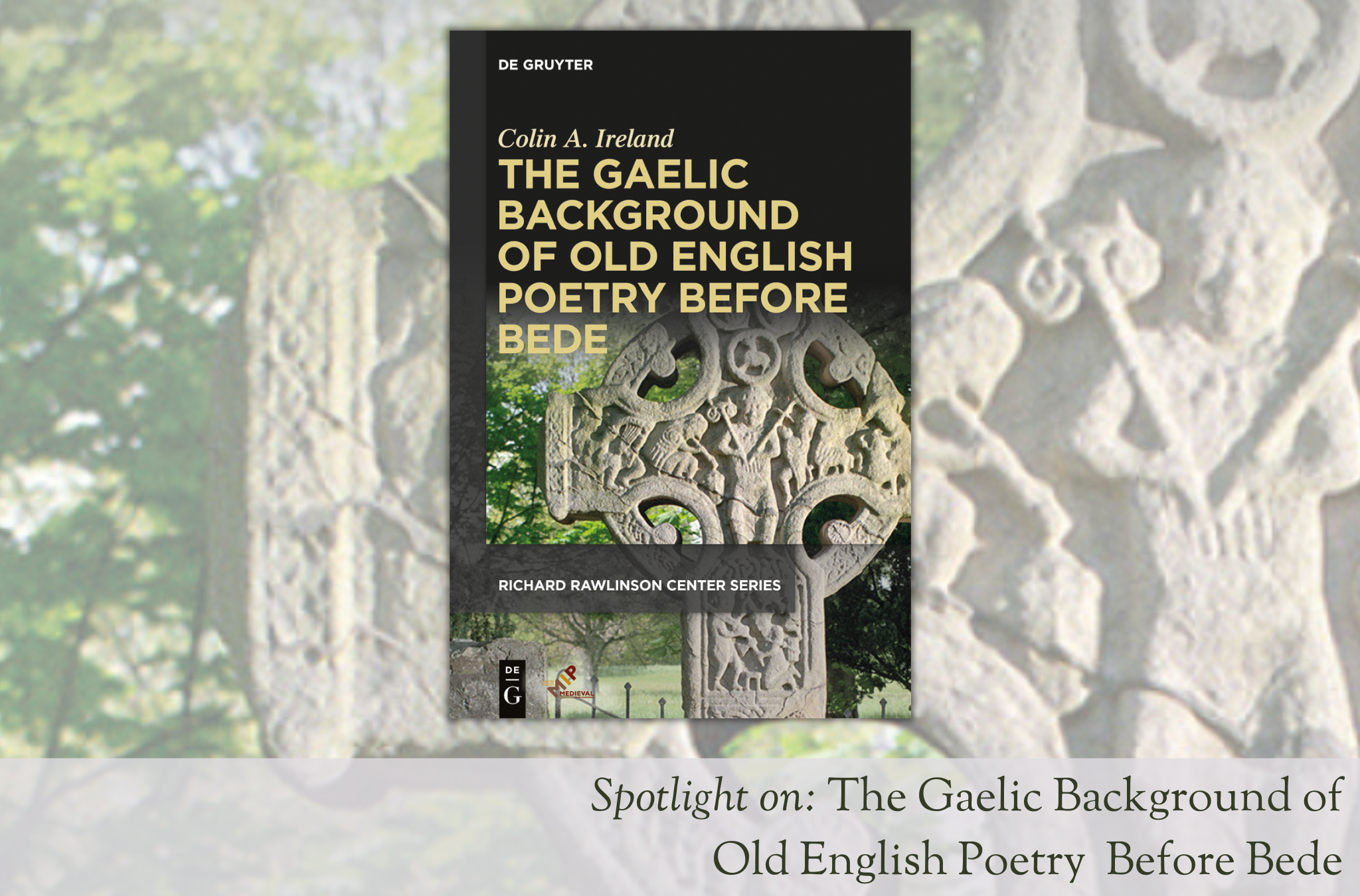 The cover image of The Gaelic Background of Old English Poetry Before Bede, by Colin Ireland: Cover image of The Gaelic Background of Old English Poetry Before Bede: a carved stone Celtic cross, in front of a leafy background, with the title in tan on a black background.
