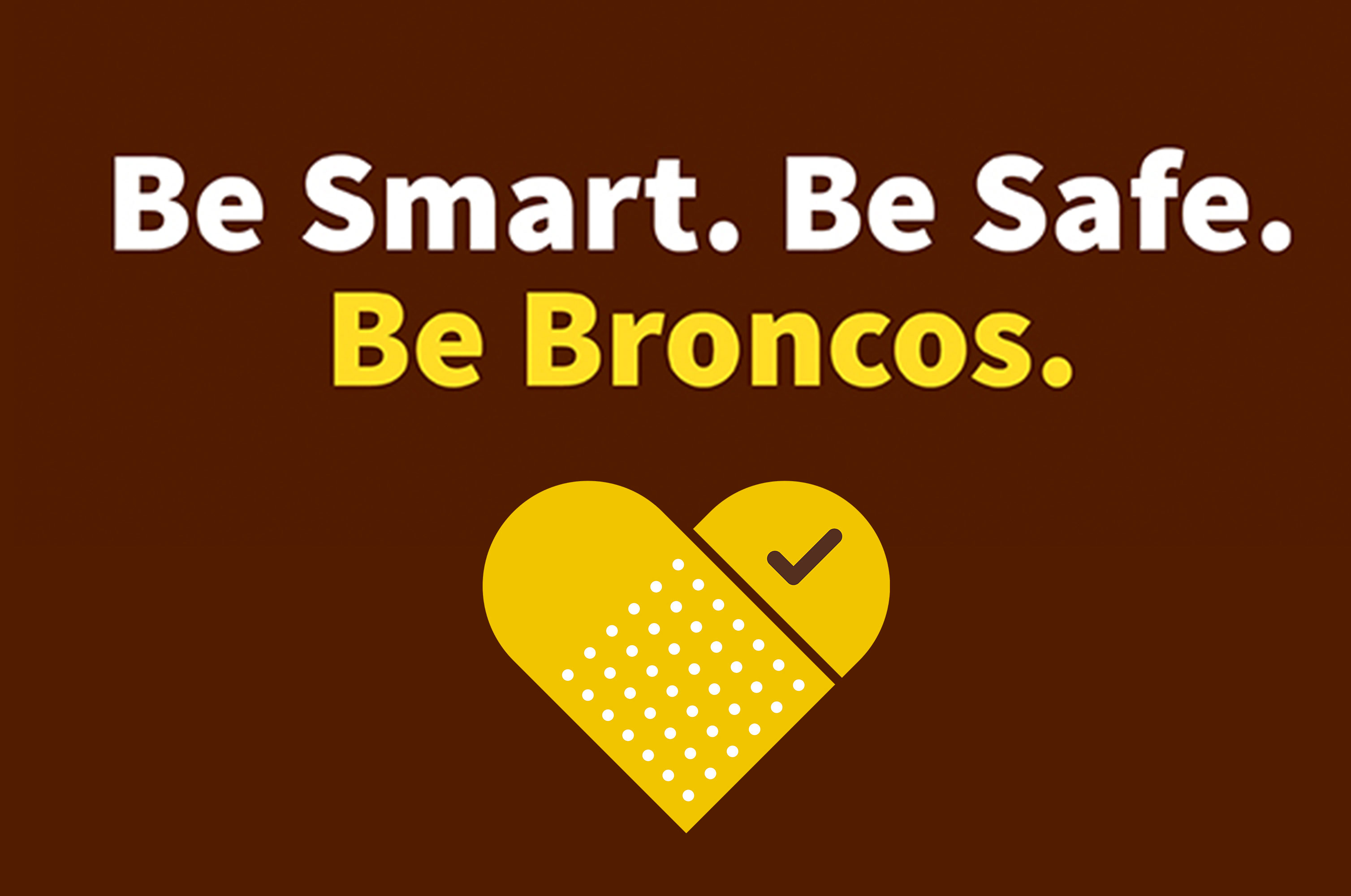 A graphic that says, "Be Smart. Be Safe. Be Broncos."
