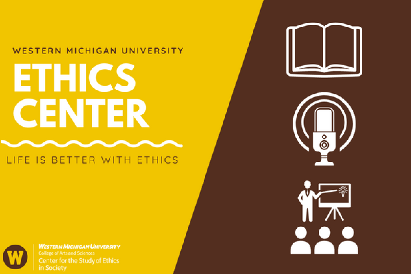 Western Michigan University Ethics Center: Life is better with ethics.