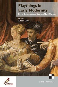 Cover of Playthings in Early Modernity: Party Games, Word Games, Mind Games: an early modern image of a woman and two men playing a card game.