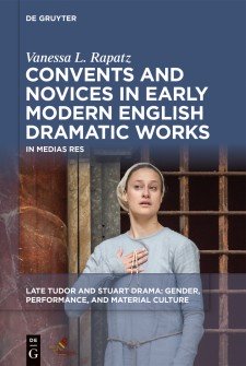 Cover image of Convents and Novices in Early Modern English Dramatic Works: a photograph of a modern actress in simple medieval clothing, hand on her chest. The title above on a blue background.