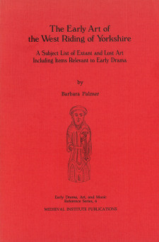 Cover image of The Early Art of the West Riding of Yorkshire: A Subject List of Extant and Lost Art including Items Relevant to Early Drama