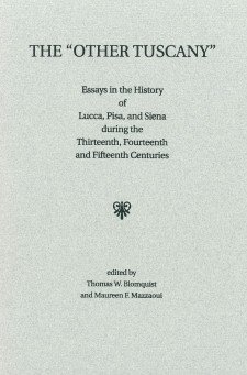 Cover image of The "Other Tuscany": Essays in the History of Lucca, Pisa, and Siena during the Thirteenth, Fourteenth, and Fifteenth Centuries