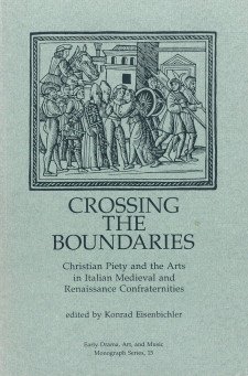 Cover of Crossing the Boundaries: Christian Piety and the Arts in Italian Medieval and Renaissance Confraternities