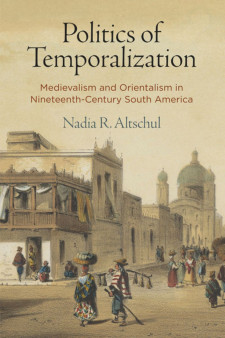Cover image of Politics of Temporalization: Medievalism and Orientalism in Nineteenth-Century South America