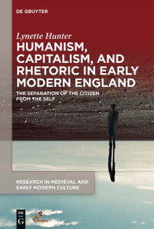 Cover image of Humanism, Capitalism, and Rhetoric in Early Modern England: The Separation of the Citizen from the Self, by Lynette Hunter