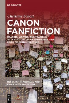 Cover of Canon Fanfiction: Reading, Writing, and Teaching with Adaptations of Premodern and Early Modern Literature, by Christine Schott: pages of writing stuck onto a wooden wall with wads of chewing gum