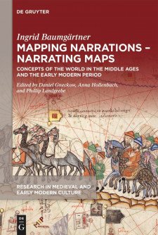 Cover image of Mapping Narrations, Narrating Maps: Concepts of the World in the Middle Ages and the Early Modern Period, by Ingrid Baumgärtner and edited by Daniel Gneckow, Anna Hollenbach and Phillip Landgrebe: the title in white on a dark red background, with an image of a medieval map below, and a medieval illustration of a caravan of camels and horses