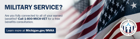 Military Swervice? Are you fully connected to all of your earned benefits? Call 1-800-MICH-VET for a free benefit consultation. Click here for more information.