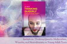 The cover of Thinking Queerly on a swirling purple and pink background, above the words Spotlight on: Thinking Queerly: Medievalism, Wizardry, and Neurodiversity in Young Adult Texts